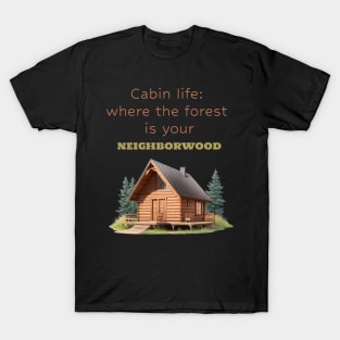 Cabin life: where the forest is your 'neighborwood T-Shirt